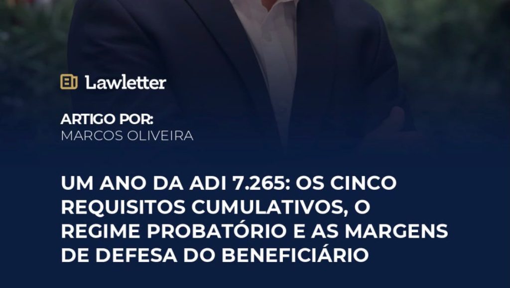 Um ano da ADI 7.265: os cinco requisitos cumulativos, o regime probatório e as margens de defesa do&nbsp;beneficiário